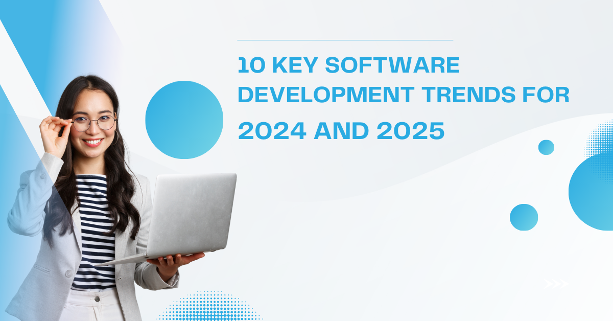 10 Key Software Development Trends for 2024 and 2025