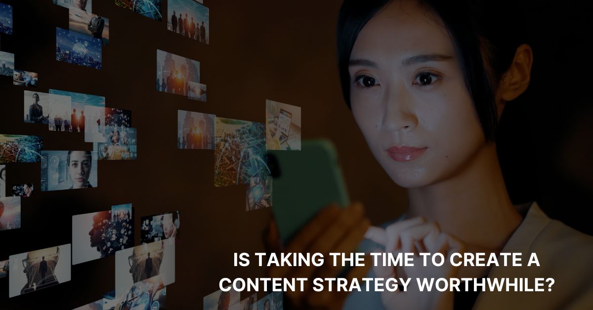 Is Taking the Time to Create a Content Strategy Worthwhile?